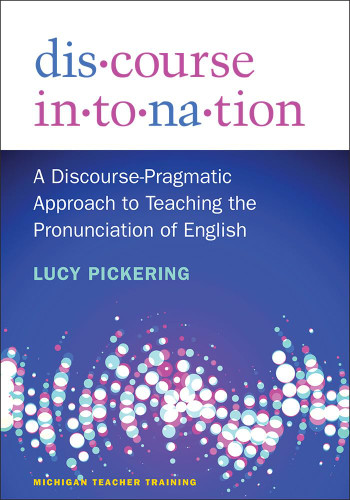 Discourse Intonation: A Discourse-Pragmatic Approach to Teaching the