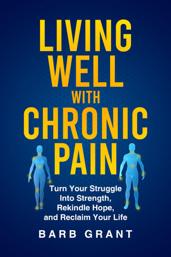 Living Well with Chronic Pain: Turn Your Struggle Into Strength