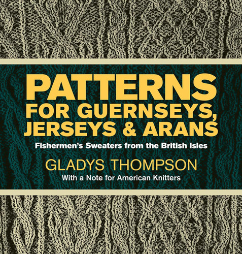 Patterns for Guernseys Jerseys and Arans: Fishermen's Sweaters from