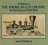 A History of the American Locomotive: Its Development 18301880