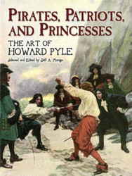 Pirates Patriots and Princesses: The Art of Howard Pyle