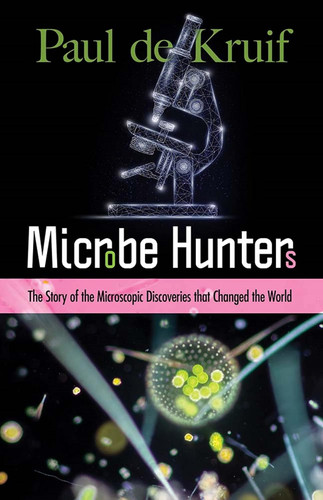 Microbe Hunters: The Story of the Microscopic Discoveries that