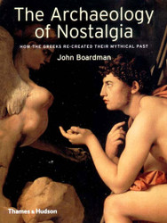 The Archaeology of Nostalgia: How the Greeks Re-created their