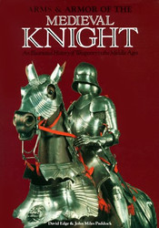 Arms & Armor of the Medieval Knight: An Illustrated History of