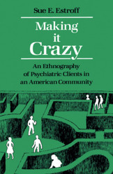 Making It Crazy: An Ethnography of Psychiatric Clients in an American