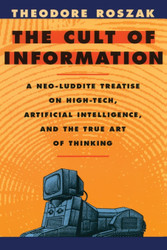 Cult of Information: A Neo-Luddite Treatise on High-Tech Artificial