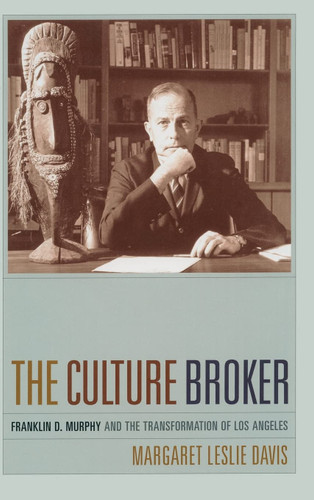 The Culture Broker: Franklin D. Murphy and the Transformation of Los