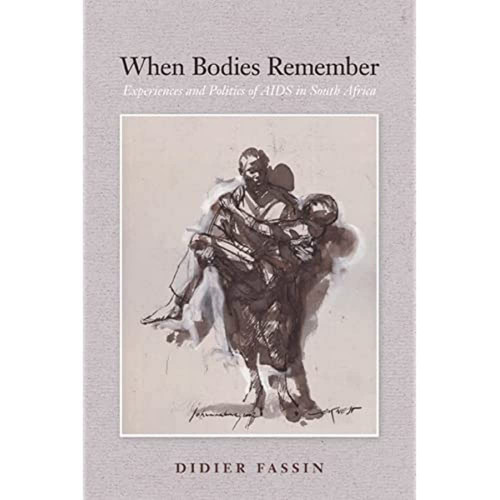 When Bodies Remember: Experiences and Politics of AIDS in South Africa