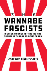 The Wannabe Fascists: A Guide to Understanding the Greatest Threat to
