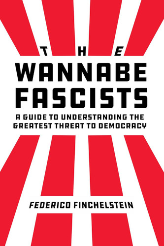 The Wannabe Fascists: A Guide to Understanding the Greatest Threat to