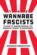 The Wannabe Fascists: A Guide to Understanding the Greatest Threat to