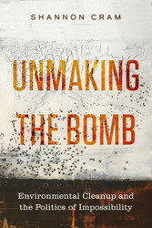 Unmaking the Bomb: Environmental Cleanup and the Politics of