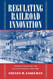 Regulating Railroad Innovation: Business Technology and Politics in