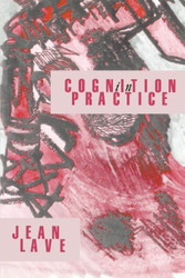 Cognition in Practice: Mind Mathematics and Culture in Everyday Life