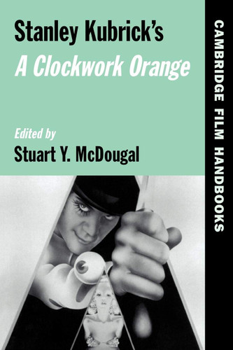 Stanley Kubrick's A Clockwork Orange (Cambridge Film Handbooks)