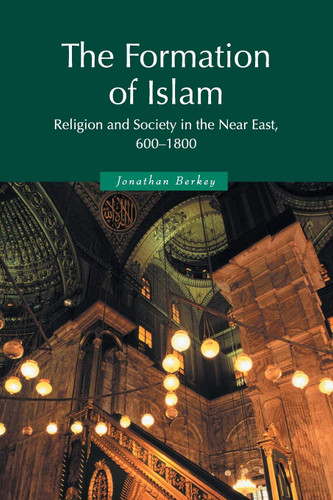 The Formation of Islam: Religion and Society in the Near East 600-1800