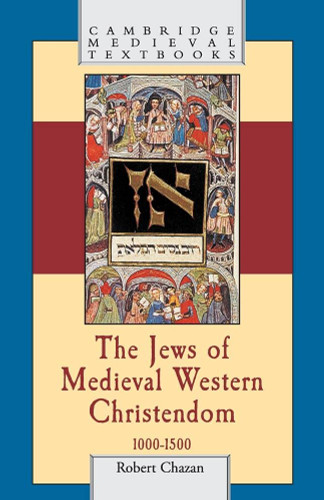 The Jews of Medieval Western Christendom 1000-1500