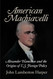 American Machiavelli: Alexander Hamilton and the Origins of U.S.