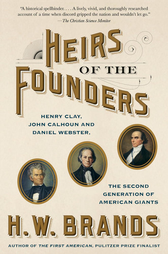 Heirs of the Founders: Henry Clay John Calhoun and Daniel Webster the