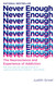 Never Enough: The Neuroscience and Experience of Addiction
