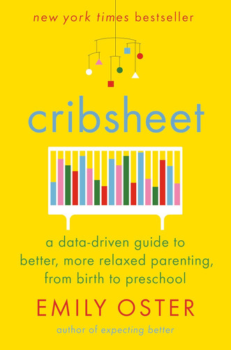 Cribsheet: A Data-Driven Guide to Better More Relaxed Parenting from