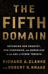 The Fifth Domain: Defending Our Country Our Companies and Ourselves