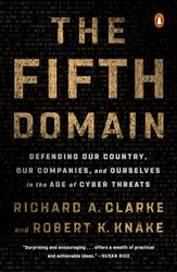 The Fifth Domain: Defending Our Country Our Companies and Ourselves