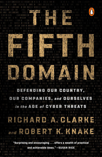 The Fifth Domain: Defending Our Country Our Companies and Ourselves
