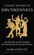 A Short History of Drunkenness: How Why Where and When Humankind Has