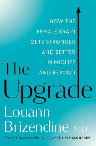 The Upgrade: How the Female Brain Gets Stronger and Better in Midlife