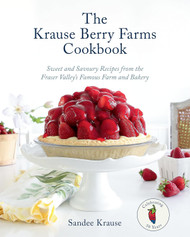 The Krause Berry Farms Cookbook: Sweet and Savoury Recipes from the