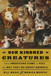 Our Kindred Creatures: How Americans Came to Feel the Way They Do