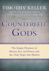 Counterfeit Gods: The Empty Promises of Money Sex and Power and the