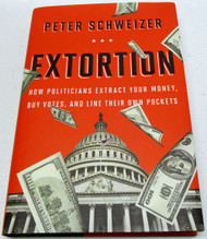 Extortion: How Politicians Extract Your Money Buy Votes and Line