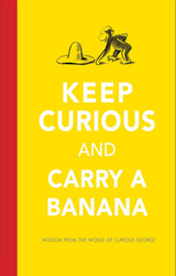 Keep Curious and Carry a Banana: Words of Wisdom from the World of