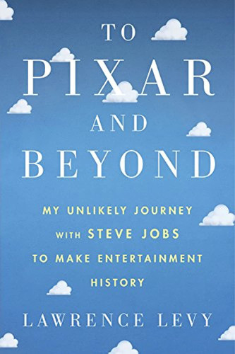 To Pixar and Beyond: My Unlikely Journey with Steve Jobs to Make