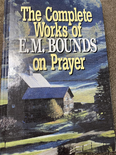 The complete works of E.M. Bounds on prayer