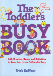 The Toddler's Busy Book: 365 Creative Games and Activities to Keep