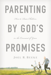 Parenting by God's Promises: How to Raise Children in the Covenant of