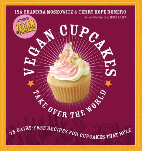 Vegan Cupcakes Take Over the World: 75 Dairy-Free Recipes for