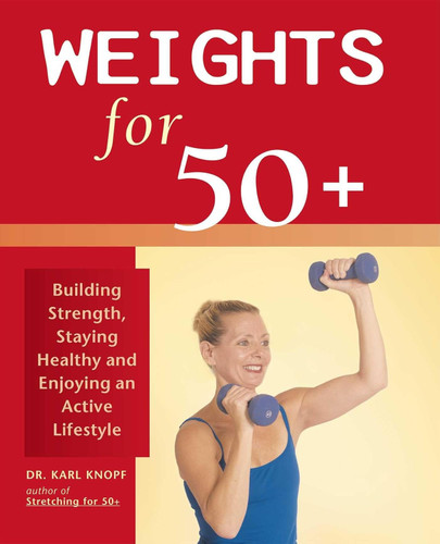 Weights for 50+: Building Strength Staying Healthy and Enjoying an