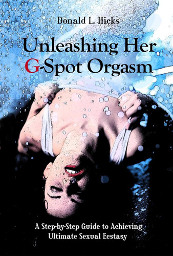 Unleashing Her G-Spot Orgasm: A Step-by-Step Guide to Achieving