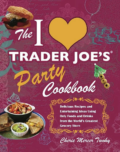 The I Love Trader Joe's Party Cookbook
