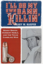 I'll Do My Own Damn Killin': Benny Binion Herbert Noble and the Texas