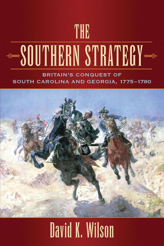 The Southern Strategy: Britain's Conquest of South Carolina and