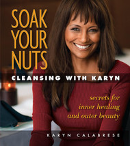 Soak Your Nuts: Cleansing With Karyn: Detox Secrets for Inner Healing