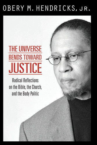 The Universe Bends Toward Justice: Radical Reflections on the Bible