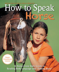 How to Speak "Horse": A Horse-Crazy Kid's Guide to Reading Body