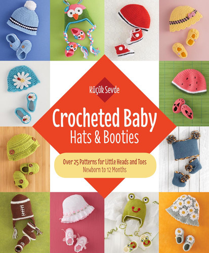Crocheted Baby: Hats & Booties: Over 25 Patterns for Little Heads and