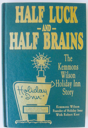 Half Luck and Half Brains: The Kemmons Wilson Holiday Inn Story